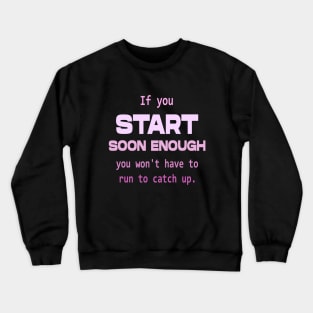 If you start soon enough, you won't have to run to catch up | Personal development Crewneck Sweatshirt